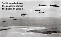  ??  ?? Spitfires patrol over the coastline during the Battle of Britain