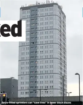  ??  ?? Retro-fitted sprinklers can “save lives” in tower block blazes