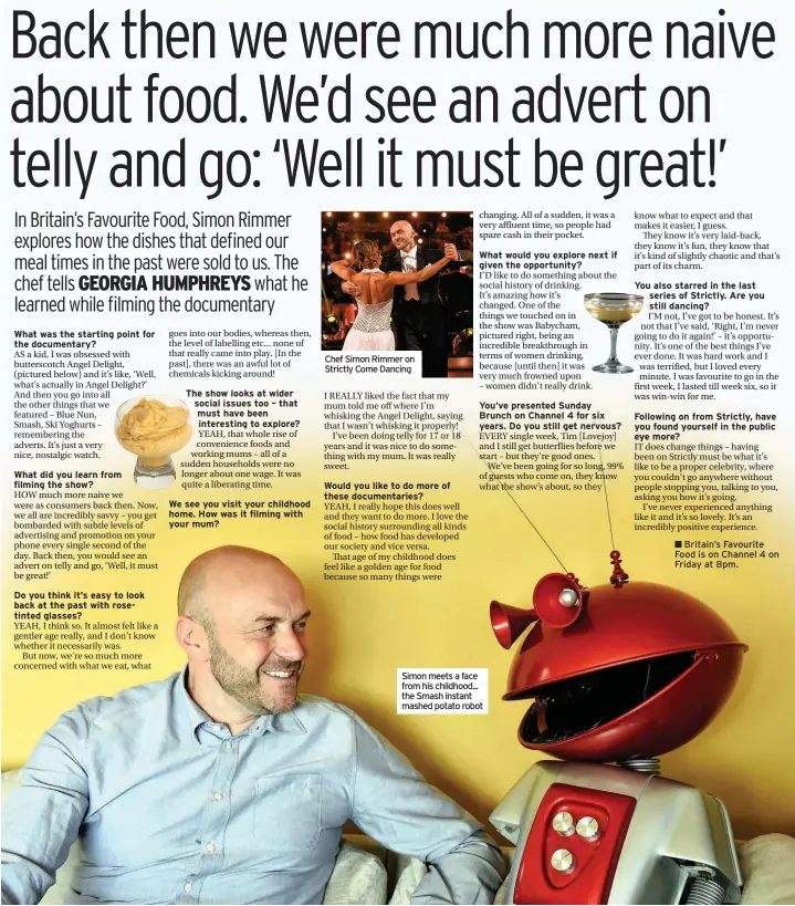  ??  ?? Chef Simon Rimmer on Strictly Come Dancing Simon meets a face from his childhood... the Smash instant mashed potato robot