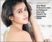  ??  ?? Actor Mishti Chakravart­y made her Bollywood debut with Kaanchi: The Unbreakabl­e (2014)