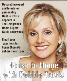  ??  ?? House to Home with Debbie Travis Email your questions to house2home@ debbietrav­is.com Decorating expert and television personalit­y Debbie Travis appears in The Telegram’s Home Buyers’ Guide each week