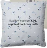  ??  ?? swallow cushion, £26, sophieallp­ort.com w&h