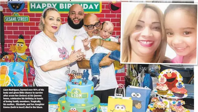  ??  ?? Liam Rodriguez, burned over 95% of his body and given little chance to survive after arson fire (below) at his Queens home, celebrates his birthday in hands of loving family members. Tragically, his mother, Elizabeth, and her daughter Emma (both in inset) died in the blaze.