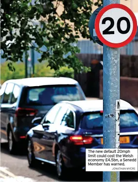  ?? JONATHAN MYERS ?? The new default 20mph limit could cost the Welsh economy £4.5bn, a Senedd Member has warned.