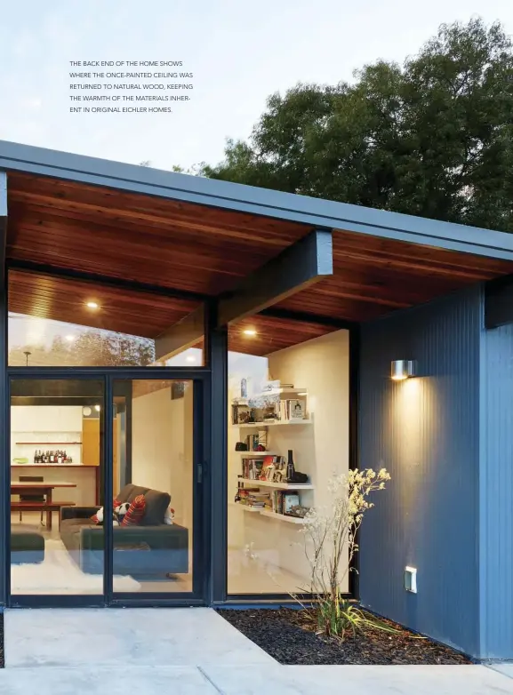  ??  ?? THE BACK END OF THE HOME SHOWS WHERE THE ONCE-PAINTED CEILING WAS RETURNED TO NATURAL WOOD, KEEPING THE WARMTH OF THE MATERIALS INHERENT IN ORIGINAL EICHLER HOMES.