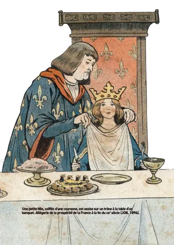  ??  ?? Une petite fille, coiffée d'une couronne, est assise sur un trône à la table d'un banquet. Allégorie de la prospérité de la France à la fin du xiiie siècle (JOB, 1896).