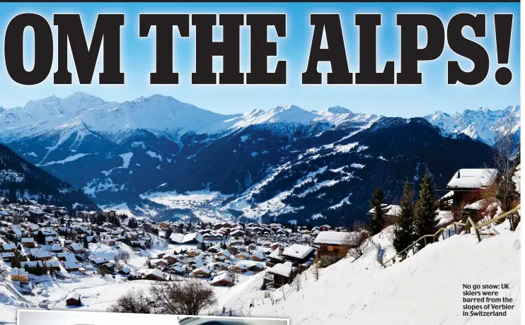  ??  ?? No go snow: UK skiers were barred from the slopes of Verbier in Switzerlan­d