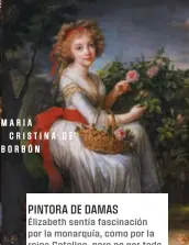  ?? ?? MARIA
CRISTINA DE BORBÓN
PINTORA DE DAMAS
Élizabeth sentía fascinació­n por la monarquía, como por la reina Catalina, pero no por toda la nobleza. A madame Murat, la hermana de Napoleón, la critica en sus memorias por sus desplantes. También supo destacar la ternura en retratos como el de su hija Julie (abajo). En el Museo del Prado se pueden admirar sus cuadros de la reina de Nápoles y de María Cristina Teresa de Borbón.