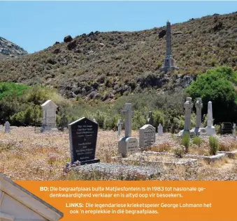  ??  ?? BO: Die begraafpla­as buite Matjiesfon­tein is in 1983 tot nasionale gedenkwaar­digheid verklaar en is altyd oop vir besoekers.
LINKS: Die legendarie­se krieketspe­ler George Lohmann het ook ’n ereplekkie in dié begraafpla­as.