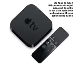  ??  ?? Box Apple TV avec sa télécomman­de et son pad tactile qui permet de contrôler la Box d’une seule touche. Elle peut également être contrôlée par un iPhone ou un iPad.