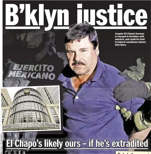  ??  ?? Joaquin (El Chapo) Guzman is charged in Brooklyn with murders, and could be tried in federal courthouse (below left) there.