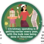  ??  ?? Christmas spending is getting earlier every year, with the bulk now being done in November