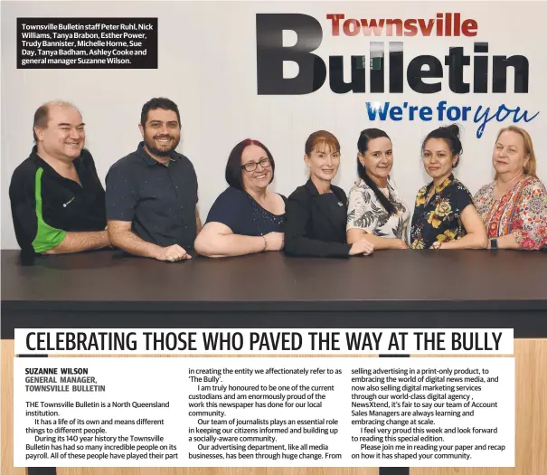  ??  ?? Townsville Bulletin staff Peter Ruhl, Nick Williams, Tanya Brabon, Esther Power, Trudy Bannister, Michelle Horne, Sue Day, Tanya Badham, Ashley Cooke and general manager Suzanne Wilson.