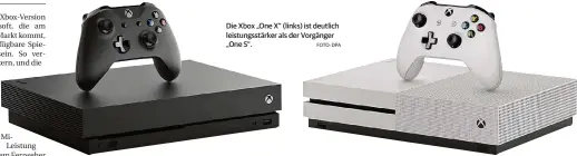  ?? FOTO: DPA ?? Die Xbox „One X“(links) ist deutlich leistungss­tärker als der Vorgänger „One S“.