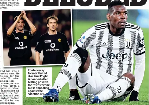  ?? REX ?? Controvers­y: former United star Paul Pogba is banned after testing positive for testostero­ne, but is appealing against the sanction