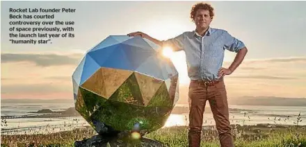  ??  ?? Rocket Lab founder Peter Beck has courted controvers­y over the use of space previously, with the launch last year of its ‘‘humanity star’’.