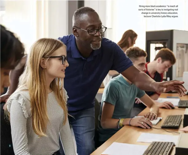  ??  ?? Hiring more black academics “to teach all sorts of histories” is key to instigatin­g real change in university history education, lecturer Charlotte Lydia Riley argues