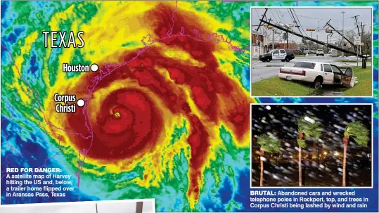  ??  ?? A satellite map of Harvey hitting the US and, below, a trailer home flipped over in Aransas Pass, Texas
BRUTAL: Abandoned cars and wrecked telephone poles in Rockport, top, and trees in Corpus Christi being lashed by wind and rain RED FOR DANGER: