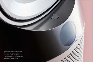  ??  ?? Dyson’s Purifying Fan Heater improves your environmen­t whatever the temperatur­e