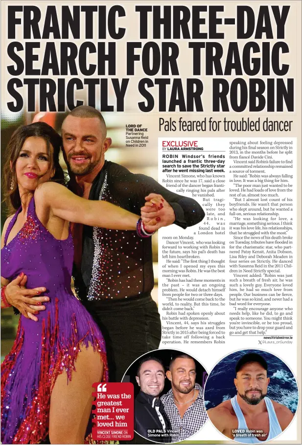  ?? VINCENT SIMONE ON HIS CLOSE FRIEND ROBIN ?? LORD OF THE DANCE Partnering Susanna Reid on Children in Need in 2011
OLD PALS Vincent Simone with Robin
LOVED Robin was ‘a breath of fresh air’