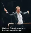  ??  ?? Michael Francis conducts Rachmanino­ff Rocks!