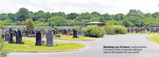  ?? ?? Running out of space Cambusneth­an Cemetery will be at capacity within six years at the current rate say council