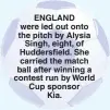  ??  ?? ENGLAND were led out onto the pitch by Alysia Singh, eight, of Huddersfie­ld. She carried the match ball after winning a contest run by World Cup sponsor Kia.