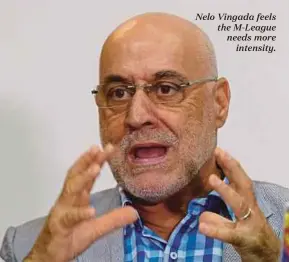  ??  ?? Nelo Vingada feels the M-League needs more
intensity.