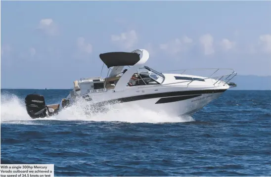  ??  ?? With a single 300hp Mercury Verado outboard we achieved a top speed of 34.5 knots on test