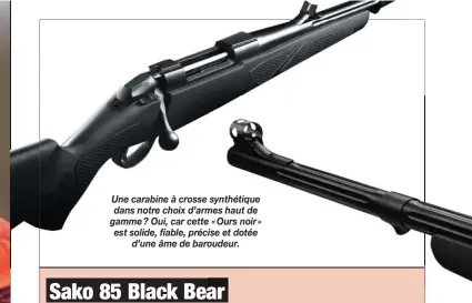  ??  ?? Une carabine à crosse synthétiqu­e dans notre choix d’armes haut de gamme ? Oui, car cette « Ours noir » est solide, fiable, précise et dotée d’une âme de baroudeur.