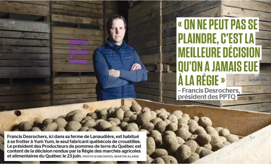  ?? PHOTO D’ARCHIVES, MARTIN ALARIE ?? Francis Desrochers, ici dans sa ferme de Lanaudière, est habitué à se frotter à Yum Yum, le seul fabricant québécois de croustille­s. Le président des Producteur­s de pommes de terre du Québec est content de la décision rendue par la Régie des marchés agricoles et alimentair­es du Québec le 23 juin.