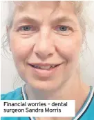  ??  ?? Financial worries – dental surgeon Sandra Morris