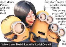  ??  ?? Yellow there: The Minions with Scarlet Overkill