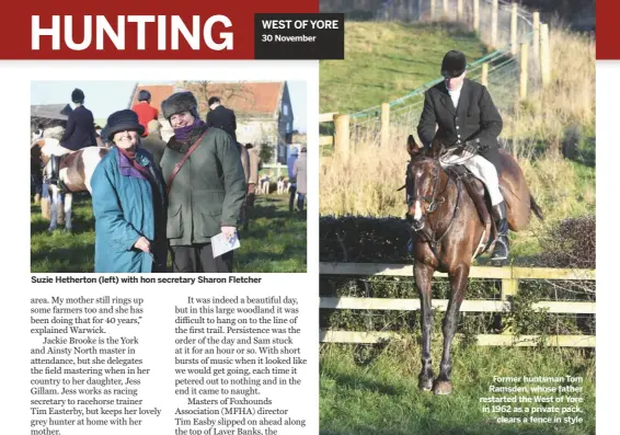  ??  ?? Suzie Hetherton (left) with hon secretary Sharon Fletcher
Former huntsman Tom Ramsden, whose father restarted the West of Yore in 1962 as a private pack,
clears a fence in style