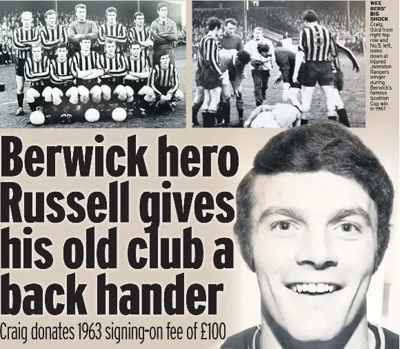  ??  ?? WEE GERS’ BIG SHOCK Craig, third from right top row and No.5, left, looks down at injured Johnston Rangers winger during Berwick’s famous Scottish Cup win in 1967