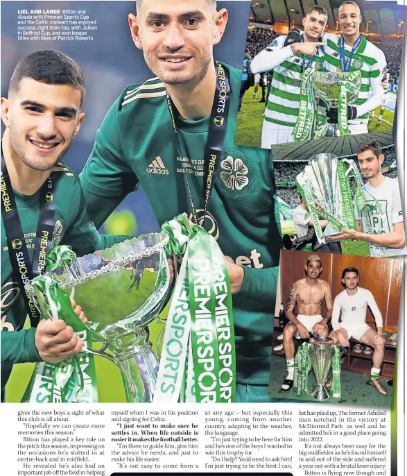  ?? ?? LIEL AND LARGE Bitton and Abada with Premier Sports Cup and the Celtic stalwart has enjoyed success, right from top, with Jullien in Betfred Cup, and won league titles with likes of Patrick Roberts