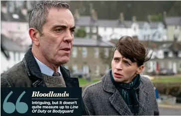  ??  ?? Bloodlands Intriguing, but it doesn’t quite measure up to Line Of Duty or Bodyguard