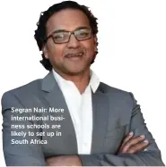  ?? Freddy Mavunda ?? Segran Nair: More internatio­nal business schools are likely to set up in South Africa