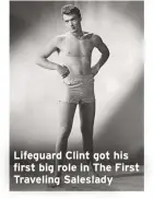  ??  ?? Lifeguard Clint got his first big role in The First Traveling Saleslady