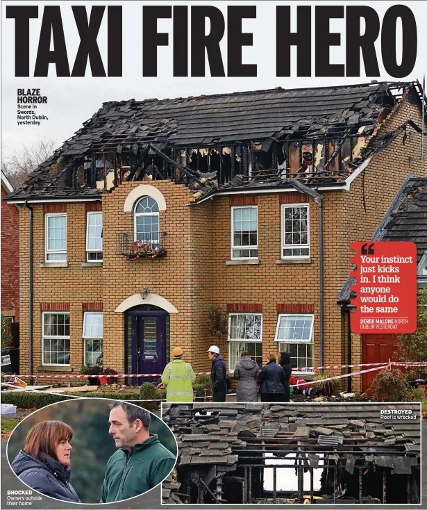  ??  ?? BLAZE HORROR Scene in Swords, North Dublin, yesterday SHOCKED Owners outside their home DESTROYED Roof is wrecked
