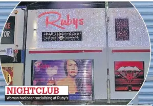  ??  ?? NIGHTCLUB Woman had been socialisin­g at Ruby’s