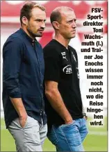  ??  ?? FSVSportdi­rektor
Toni Wachsmuth (l.) und Trainer Joe Enochs wissen immer noch nicht, wo die Reise hingehen wird.