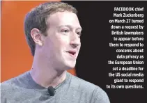  ??  ?? FACEBOOK chief Mark Zuckerberg on March 27 turned down a request by British lawmakers to appear before them to respond to concerns about data privacy as the European Union set a deadline for the US social media giant to respond to its own questions.