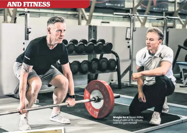  ??  ?? Weight for it Steven Miller, head of sales at NL Leisure, uses the gym himself