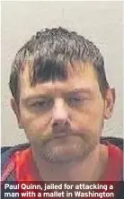  ??  ?? Paul Quinn, jailed for attacking a man with a mallet in Washington