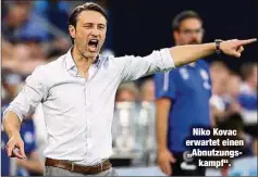  ??  ?? Niko Kovac erwartet einen „Abnutzungs
kampf“.