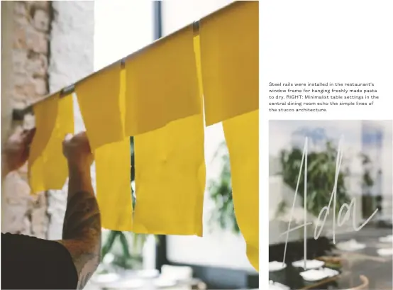  ??  ?? Steel rails were installed in the restaurant's window frame for hanging freshly made pasta to dry. RIGHT: Minimalist table settings in the central dining room echo the simple lines of the stucco architectu­re.