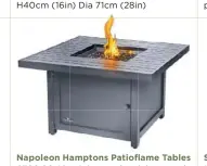  ??  ?? Napoleon Hamptons Patioflame Tables £799.99 Aluminium and stainless steel, propane gas; rectangle or square
