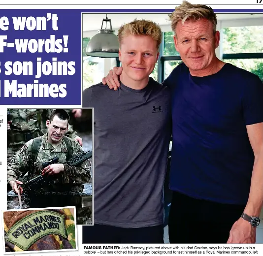  ??  ?? FAMOUS FATHER: Jack Ramsay, pictured above with his dad Gordon, says he has ‘grown up in a bubble’ – but has ditched his privileged background to test himself as a Royal Marines commando, left