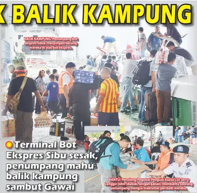  ??  ?? BALIK KAMPUNG: Penumpang bot ekspres sibuk menyimpan barang mereka di atas bot ekspres. BANTU: Penolong Pegawai Penguat kuasa LSS Jerry Lenggir John (duduk, tengah kanan) membantu seorang penumpang mengisi maklumat peribadi mereka.